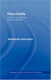 Piero Sraffa: His Life, Thought and Cultural Heritage (Routledge Studies in the History Ofeconomics)