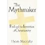 The Mythmaker: Paul and the Invention of Christianity