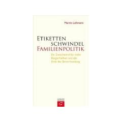 Etikettenschwindel Familienpolitik: Ein Zwischenruf f�r mehr B�rgerfreiheit und das Ende der Bevormundung