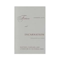 Fiction and Incarnation: Rhetoric, Theology, and Literature in the Middle Ages