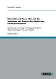 Urbanit&auml;t und Raum: Wie sich die Soziologie des Raumes im st&auml;dtischen Raum manifiestiert: Darstellung unter Zugrundelegung des Buchs ""Raumsoziologie"" von Martina L&ouml;w