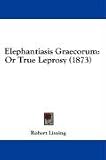 Elephantiasis Graecorum: Or True Leprosy (1873)