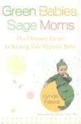 Green Babies, Sage Moms: The Ultimate Guide to Raising Your Organic Baby
