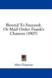 Bound To Succeed: Or Mail Order Frank s Chances (1907)