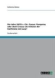Die Jahre 56/55 v. Chr. Caesar, Pompeius oder doch Crassus als Initiator der Konferenz von Luca?
