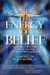 The Energy of Belief: Psychology's Power Tools to Focus Intention and Release Blocking Beliefs