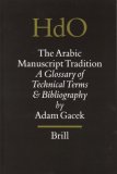 The Arabic Manuscript Tradition: A Glossary of Technical Terms and Bibliography (Handbook of Oriental Studies/Handbuch Der Orientalistik)