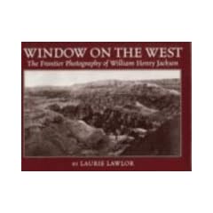 Window on the West: The Frontier Photography of William Henry Jackson