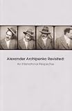 Alexander Archipenko Revisited, An International Perspective: Proceedings of the Archipenko Symposium, Cooper Union, New York City, September 17, 2005