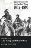 The Army and the Indian (Eyewitnesses to the Indian Wars, 1865-1890)