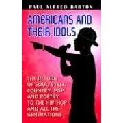 Americans and Their Idols: The Return of Soul, Style, Country, Pop, Poetry to the Hip-Hop Generation