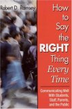 How to Say the Right Thing Every Time: Communicating Well With Students, Staff, Parents, and the Public