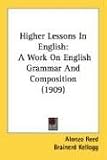 Higher Lessons In English: A Work On English Grammar And Composition (1909)