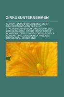 Zirkusunternehmen: Althoff, Sarrasani, Liste deutscher Zirkusunternehmen, Flic Flac, Staatszirkus der DDR, Cirque du Soleil, Circus Roncalli, Circ ...