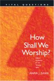 How Shall We Worship?: Biblical Guidelines for the Worship Wars (Vital Questions)
