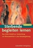 Sterbende begleiten lernen. Mit CD-ROM: Das Celler Modell zur Vorbereitung Ehrenamtlicher in der Sterbebegleitung