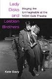 Lady Dicks and Lesbian Brothers: Staging the Unimaginable at the WOW Cafe Theatre (Triangulations: Lesbian/Gay/Queer Theater/Drama/Performance)