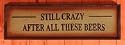 Still Crazy After All These Beers Wood Sign