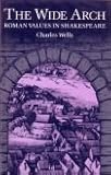 The wide arch : Roman values in Shakespeare