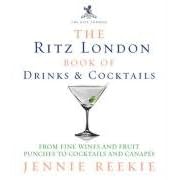 The Ritz London Book of Drinks and Cocktails: From Fine Wines and Fruit Punches to... by Jennie Reekie