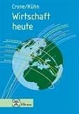 Wirtschaft heute: Wirtschaftskunde/Wirtschaftskompetenz f&uuml;r Berufs- und Berufsfachschulen des gewerblichen, hauswirtschaftlich-pflegerisch-sozialp&auml;dagogischen und landwirtschaftlichen Bereichs - Bernd Crone, Reiner K&uuml;hn