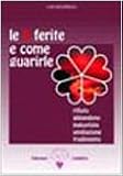 Le cinque ferite e come guarirle. Rifiuto, abbandono, ingiustizia, umiliazione, tradimento (Ben-essere)