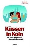 K�ssen in K�ln: Ein Kuss-Wegweiser durch die Domstadt - A.  J. Kremer