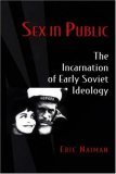 Sex in Public: The Incarnation of Early Soviet Ideology