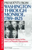 Presidents from Washington through Monroe, 1789-1825: Debating the Issues in Pro and Con Primary Documents (The President's Position: Debating the Issues)