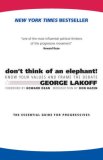 Don't Think of an Elephant: Know Your Values and Frame the Debate--The Essential Guide for Progressives