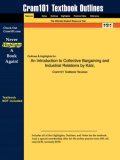 Outlines & Highlights for An Introduction to Collective Bargaining and Industrial Relations by Katz, ISBN: 0072837004 (Cram101 Textbook Outlines)