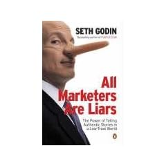 All Marketers are Liars: The Power of of Telling Authentic Stories in a Low-trust World