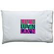 Liv'n, Luv'n, Lax'n Pillowcase