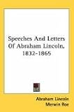 Speeches And Letters Of Abraham Lincoln, 1832-1865