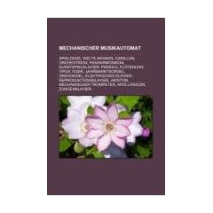 Mechanischer Musikautomat: Spieldose, Welte-Mignon, Carillon, Orchestrion, Panharmonikon, Kunstspielklavier, Pianola, Fl�tenuhr, Tipus Tiger, ... Ariston, Mechanischer Trompeter, Apollonicon