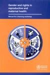 Gender and Rights in Reproductive and Maternal Health: Manual for a Learning Workshop