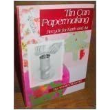 Tin Can Papermaking: Recycle for Earth and Art