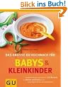 Das gro�e GU Kochbuch f�r Babys und Kleinkinder: Aktuellstes Wissen und mehr als 220 Rezepte f�r Mutter und Kind