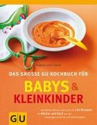 Das große GU Kochbuch für Babys und Kleinkinder: Aktuellstes Wissen und mehr als 220 Rezepte für Mutter und Kind