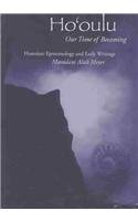 Ho'oulu: Our Time of Becoming: Collected Early Writings Of Manulani Meyer