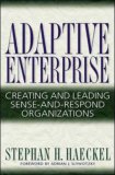 Adaptive Enterprise: Creating and Leading Sense-And-Respond Organizations