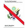 You Can't Be President: The Outrageous Barriers to Democracy in America