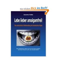Lebe lieber amalgamfrei!: Eine zahn�rztliche Fehlbehandlung mit dramatischen Folgen