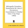 Bibliografia Colombina: Enumeracion De Libros Y Documentos: Concernientes A Cristobal Colon Y Sus... by  La Real Academia De La Historia