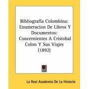 Bibliografia Colombina: Enumeracion De Libros Y Documentos: Concernientes A Cristobal... by  La Real Academia De La Historia