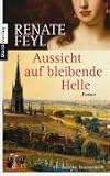 Aussicht auf bleibende Helle: Roman - Renate Feyl