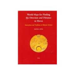 World Maps for Finding the Direction and Distance of Mecca. Examples of Innovation and Tradition in Islamic Science (Islamic Philosophy, Theology, and Science,)