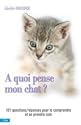 A quoi pense mon chat ? : Toutes les questions et les réponses pour le comprendre et en prendre soin