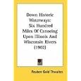 Down Historic Waterways: Six Hundred Miles Of Canoeing Upon Illinois And Wisconsin Rivers (1902) by  Reuben Gold Thwaites
