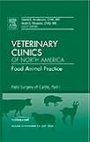 Field Surgery of Cattle, Part I, An Issue of Veterinary Clinics: Food Animal Practice (The Clinics: Veterinary Medicine) (Pt. 1)